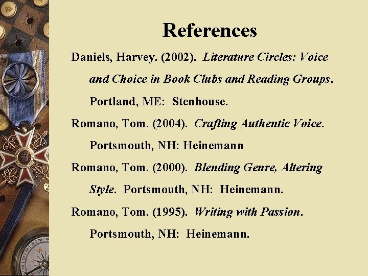 References Daniels, Harvey. (2002). Literature Circles: Voice and Choice in Book Clubs and Reading References Daniels, Harvey. (2002). Literature Circles: Voice and Choice in Book Clubs and Reading