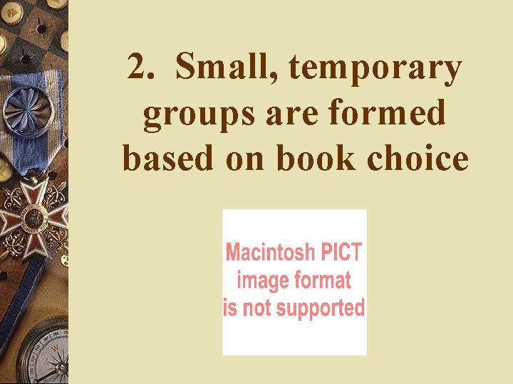 2. Small, temporary groups are formed based on book choice 2. Small, temporary groups are formed based on book choice