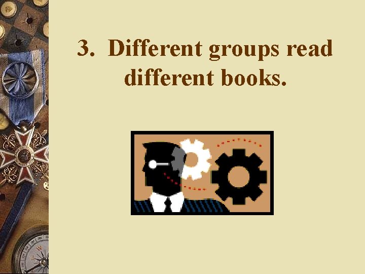 3. Different groups read different books. 3. Different groups read different books.