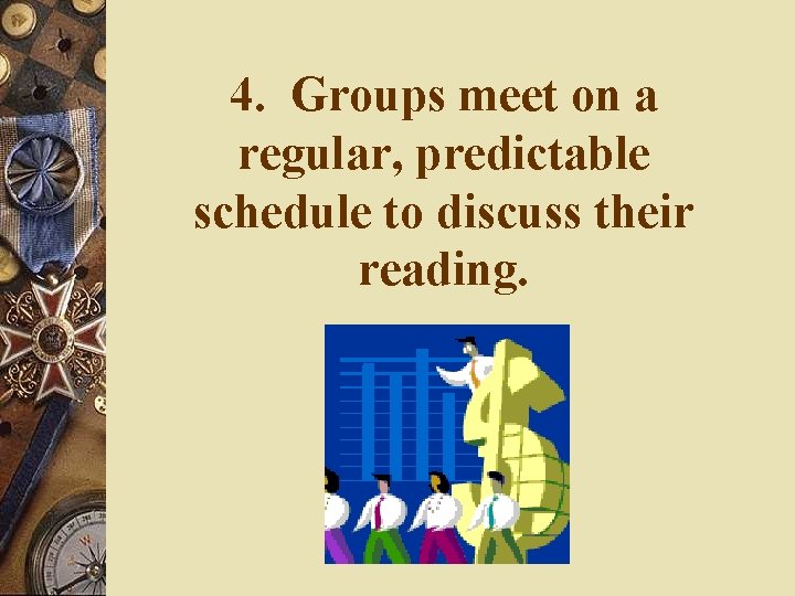 4. Groups meet on a regular, predictable schedule to discuss their reading. 4. Groups meet on a regular, predictable schedule to discuss their reading.