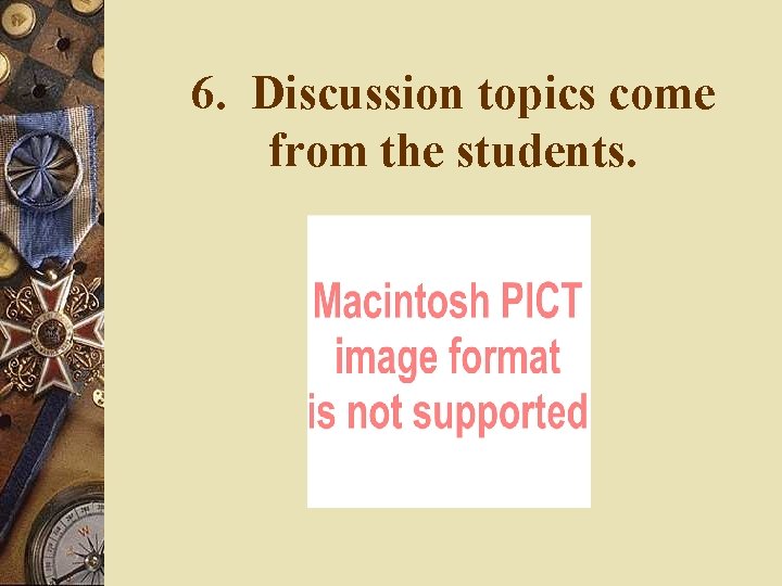 6. Discussion topics come from the students. 6. Discussion topics come from the students.
