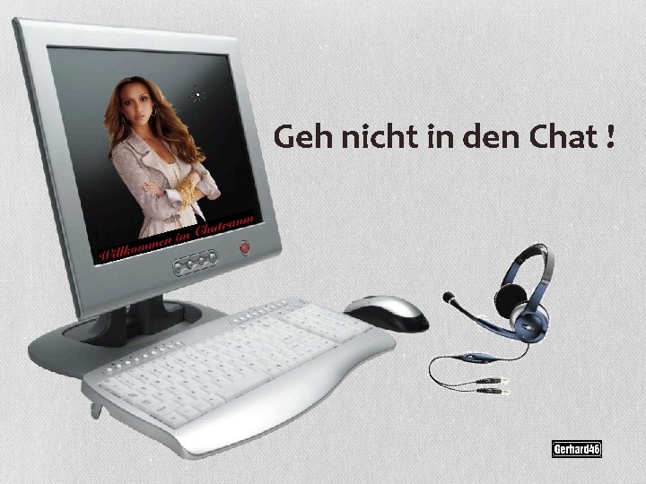 Geh nicht in den Chat ! 