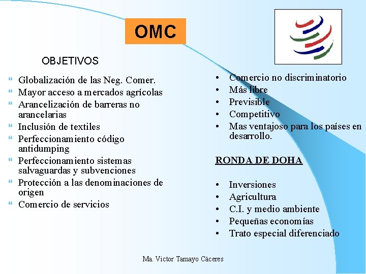 OMC OBJETIVOS Globalización de las Neg. Comer. Mayor acceso a mercados agrícolas Arancelización de OMC OBJETIVOS Globalización de las Neg. Comer. Mayor acceso a mercados agrícolas Arancelización de