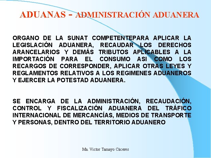 ADUANAS - ADMINISTRACIÓN ADUANERA ORGANO DE LA SUNAT COMPETENTEPARA APLICAR LA LEGISLACIÓN ADUANERA, RECAUDAR ADUANAS - ADMINISTRACIÓN ADUANERA ORGANO DE LA SUNAT COMPETENTEPARA APLICAR LA LEGISLACIÓN ADUANERA, RECAUDAR