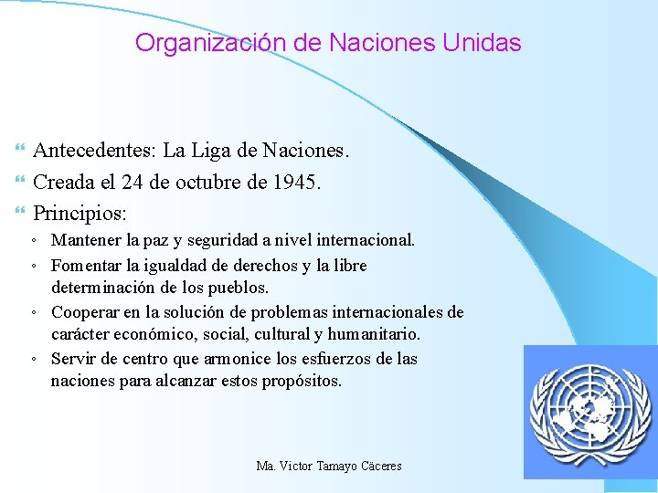 Organización de Naciones Unidas Antecedentes: La Liga de Naciones. Creada el 24 de octubre Organización de Naciones Unidas Antecedentes: La Liga de Naciones. Creada el 24 de octubre