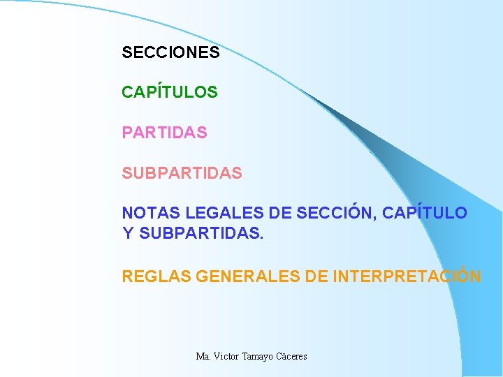 SECCIONES CAPÍTULOS PARTIDAS SUBPARTIDAS NOTAS LEGALES DE SECCIÓN, CAPÍTULO Y SUBPARTIDAS. REGLAS GENERALES DE SECCIONES CAPÍTULOS PARTIDAS SUBPARTIDAS NOTAS LEGALES DE SECCIÓN, CAPÍTULO Y SUBPARTIDAS. REGLAS GENERALES DE