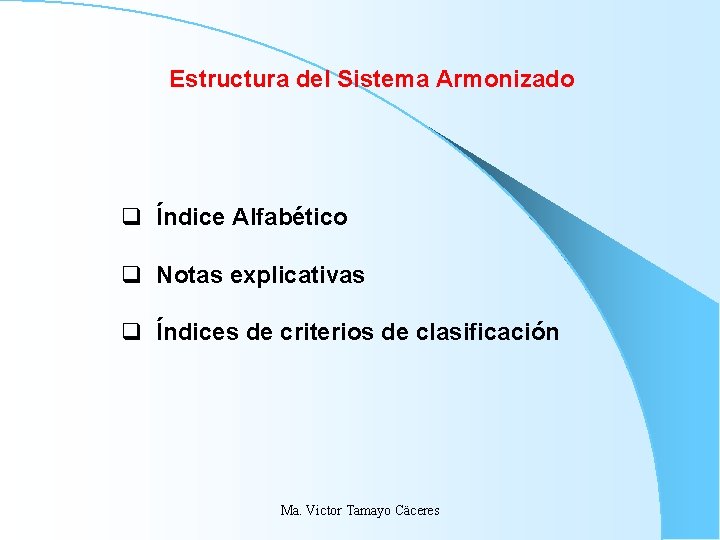 Estructura del Sistema Armonizado q Índice Alfabético q Notas explicativas q Índices de criterios Estructura del Sistema Armonizado q Índice Alfabético q Notas explicativas q Índices de criterios