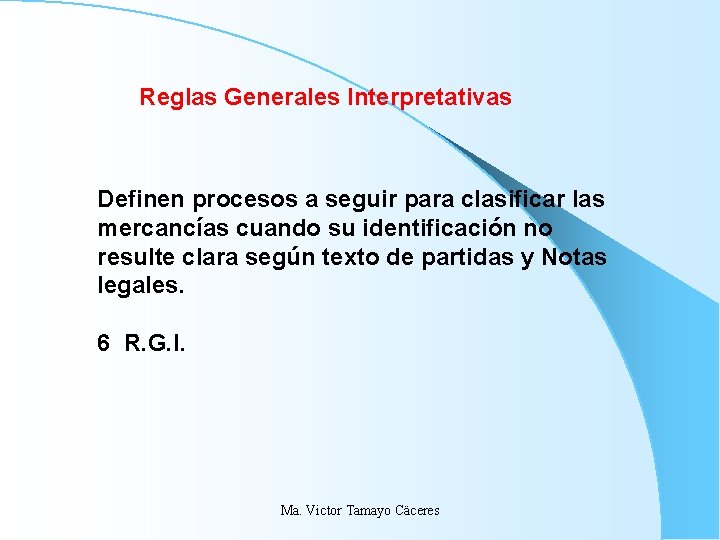 Reglas Generales Interpretativas Definen procesos a seguir para clasificar las mercancías cuando su identificación Reglas Generales Interpretativas Definen procesos a seguir para clasificar las mercancías cuando su identificación