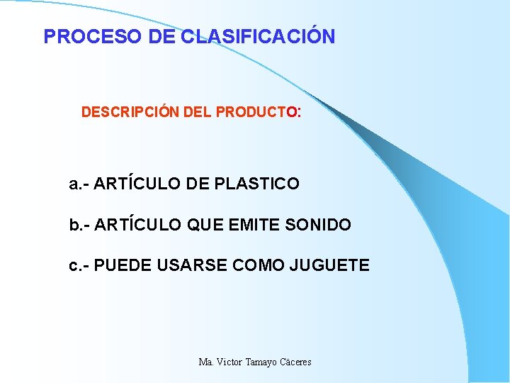 PROCESO DE CLASIFICACIÓN DESCRIPCIÓN DEL PRODUCTO: a. - ARTÍCULO DE PLASTICO b. - ARTÍCULO PROCESO DE CLASIFICACIÓN DESCRIPCIÓN DEL PRODUCTO: a. - ARTÍCULO DE PLASTICO b. - ARTÍCULO