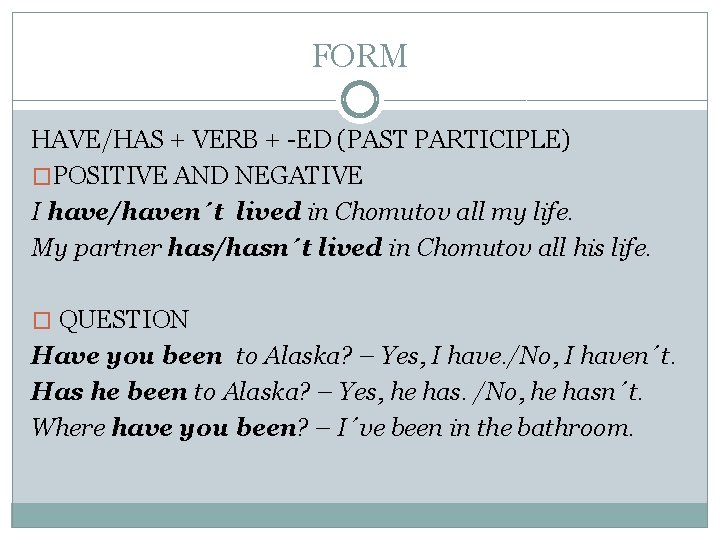 FORM HAVE/HAS + VERB + -ED (PAST PARTICIPLE) �POSITIVE AND NEGATIVE I have/haven´t lived