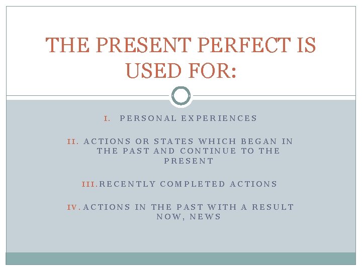 THE PRESENT PERFECT IS USED FOR: I. PERSONAL EXPERIENCES II. ACTIONS OR STATES WHICH