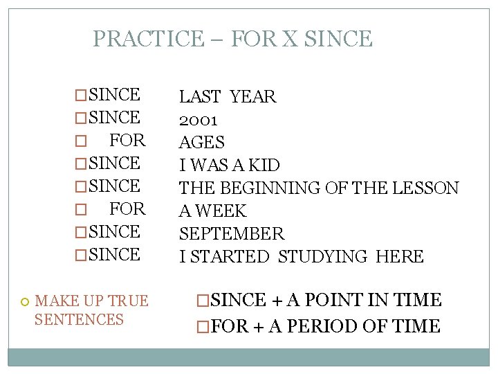 PRACTICE – FOR X SINCE �SINCE FOR �SINCE � MAKE UP TRUE SENTENCES LAST