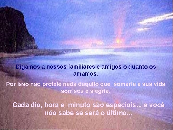 Digamos a nossos familiares e amigos o quanto os amamos. Por isso não protele