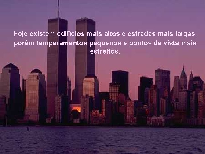 Hoje existem edifícios mais altos e estradas mais largas, porém temperamentos pequenos e pontos