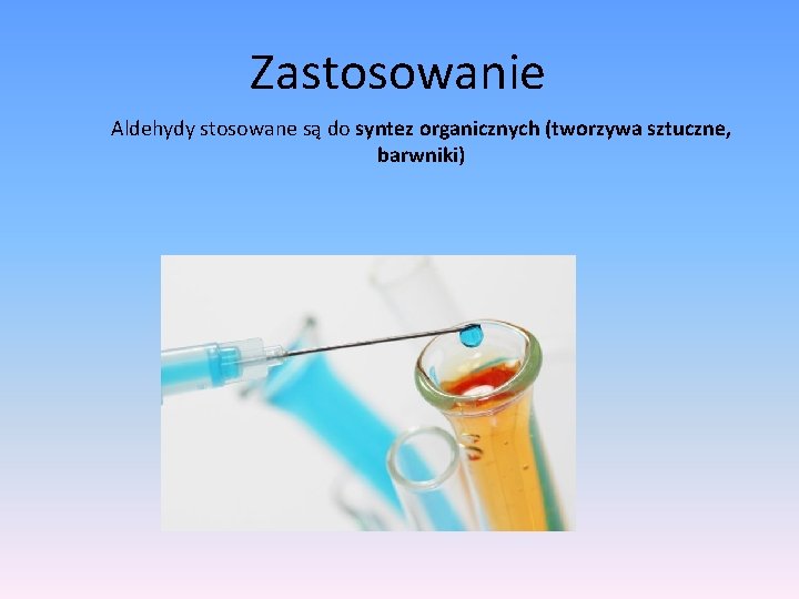 Zastosowanie Aldehydy stosowane są do syntez organicznych (tworzywa sztuczne, barwniki) 