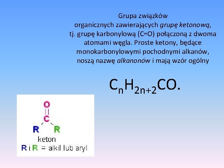 Grupa związków organicznych zawierających grupę ketonową, tj. grupę karbonylową (C=O) połączoną z dwoma atomami