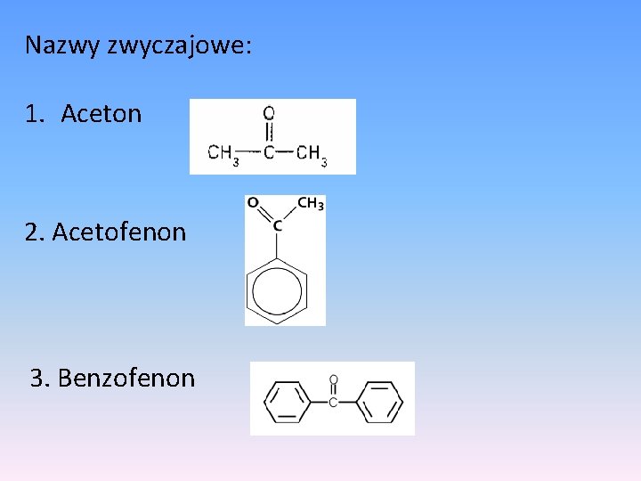 Nazwy zwyczajowe: 1. Aceton 2. Acetofenon 3. Benzofenon 