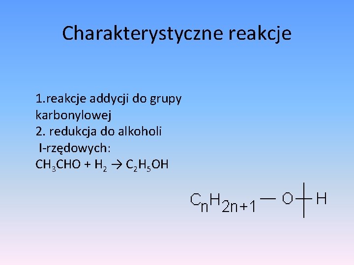 Charakterystyczne reakcje 1. reakcje addycji do grupy karbonylowej 2. redukcja do alkoholi I-rzędowych: CH