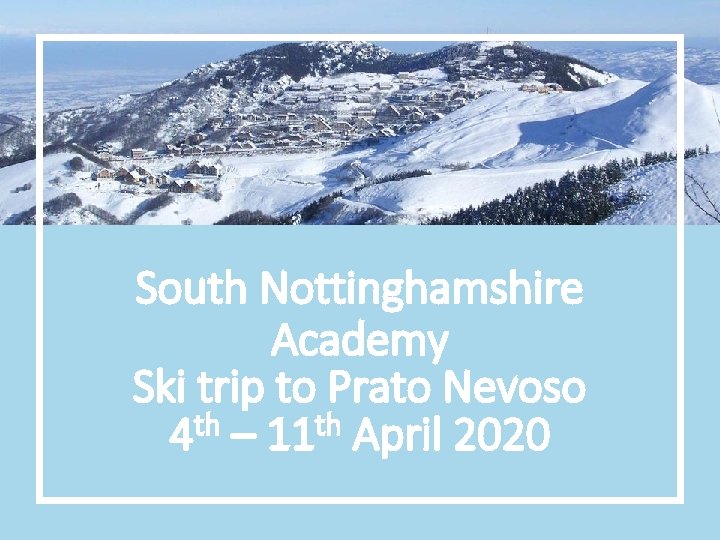 South Nottinghamshire Academy Ski trip to Prato Nevoso th th 4 – 11 April