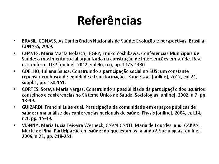 Referências • • • BRASIL. CONASS. As Conferências Nacionais de Saúde: Evolução e perspectivas. Referências • • • BRASIL. CONASS. As Conferências Nacionais de Saúde: Evolução e perspectivas.
