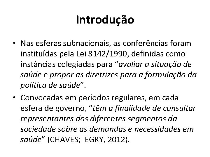 Introdução • Nas esferas subnacionais, as conferências foram instituídas pela Lei 8142/1990, definidas como