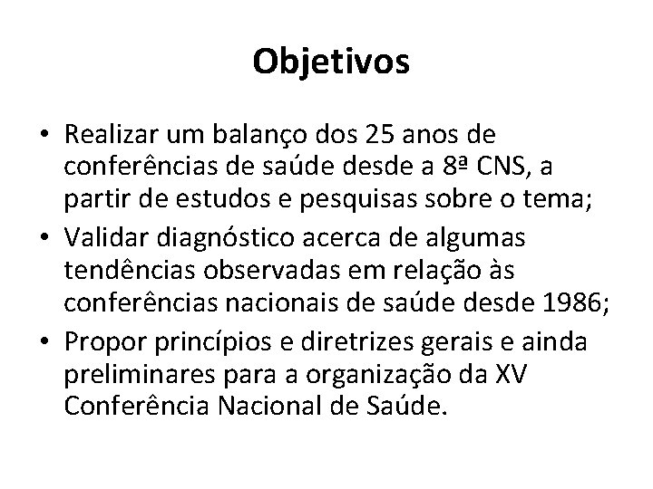 Objetivos • Realizar um balanço dos 25 anos de conferências de saúde desde a