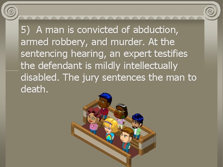 5) A man is convicted of abduction, armed robbery, and murder. At the sentencing