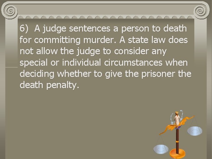 6) A judge sentences a person to death for committing murder. A state law