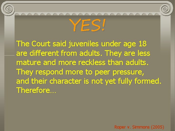 YES! The Court said juveniles under age 18 are different from adults. They are