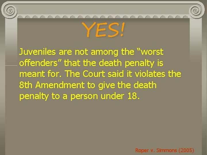 YES! Juveniles are not among the “worst offenders” that the death penalty is meant