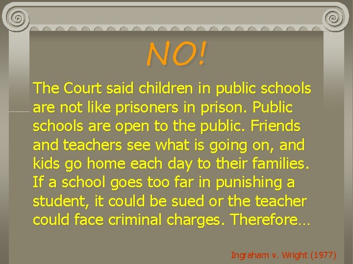 NO! The Court said children in public schools are not like prisoners in prison.