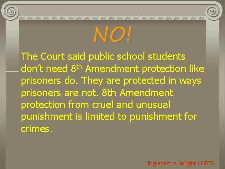 NO! The Court said public school students don’t need 8 th Amendment protection like