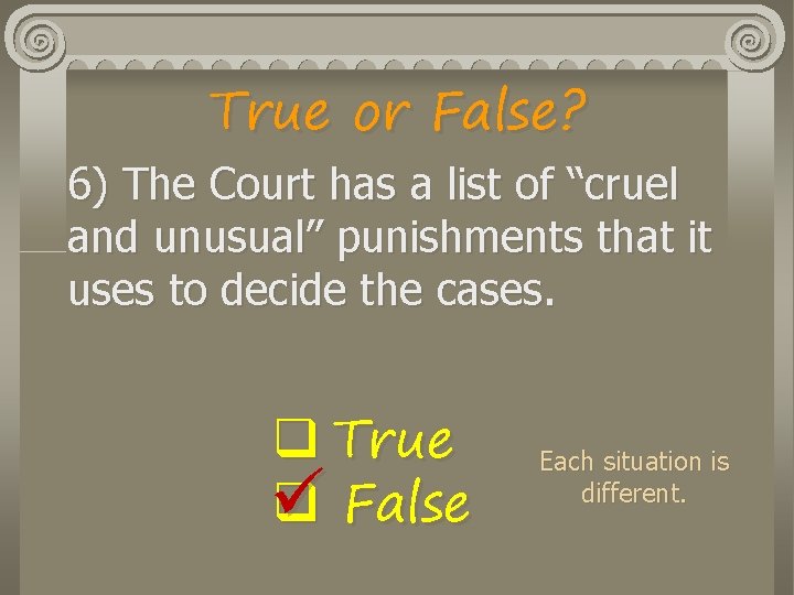 True or False? 6) The Court has a list of “cruel and unusual” punishments