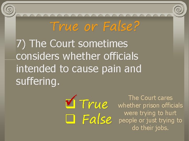 True or False? 7) The Court sometimes considers whether officials intended to cause pain