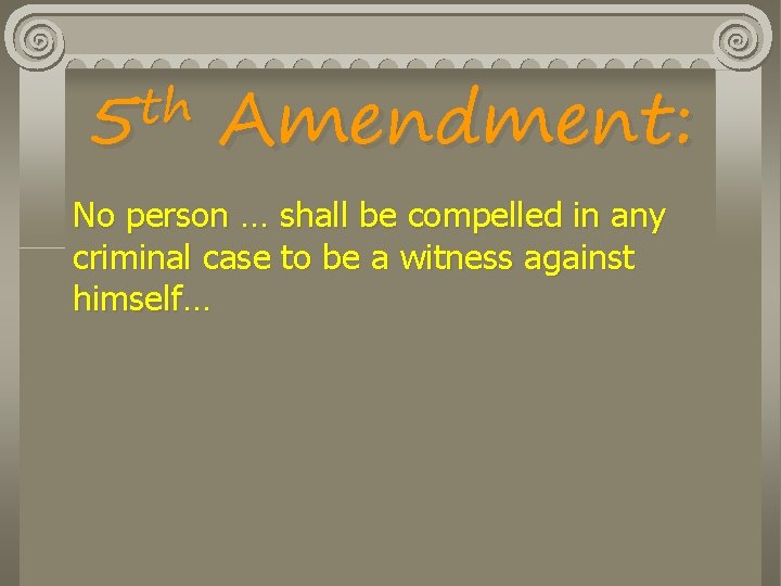 th 5 Amendment: No person … shall be compelled in any criminal case to