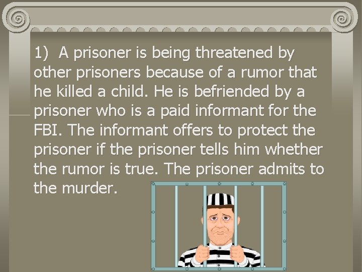 1) A prisoner is being threatened by other prisoners because of a rumor that