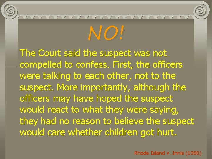 NO! The Court said the suspect was not compelled to confess. First, the officers