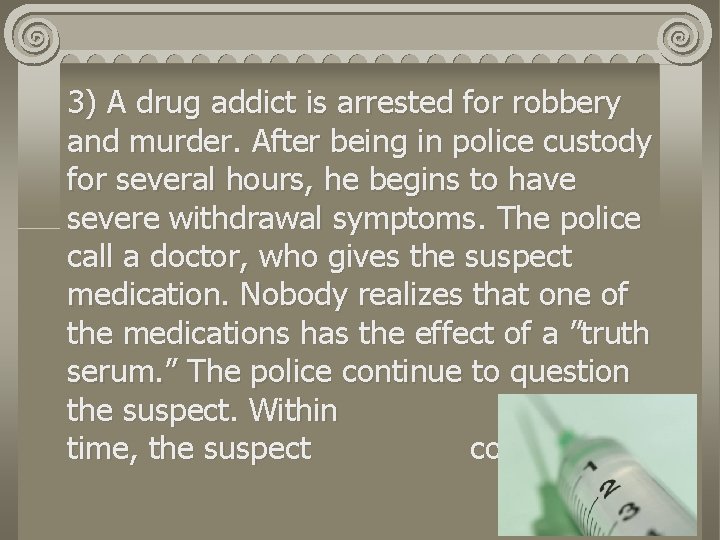 3) A drug addict is arrested for robbery and murder. After being in police