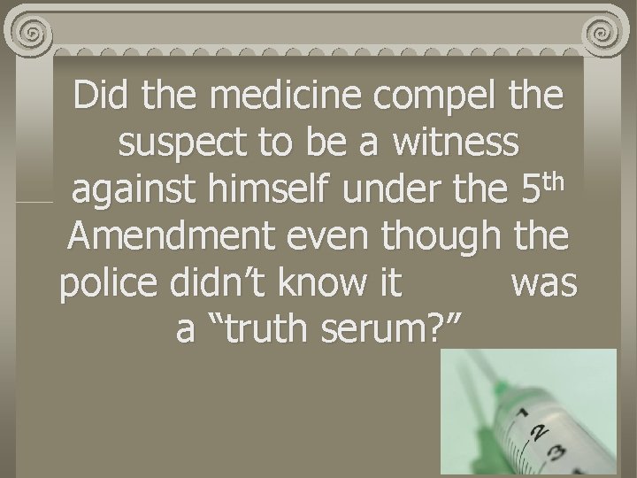 Did the medicine compel the suspect to be a witness against himself under the