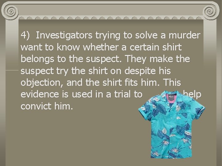 4) Investigators trying to solve a murder want to know whether a certain shirt