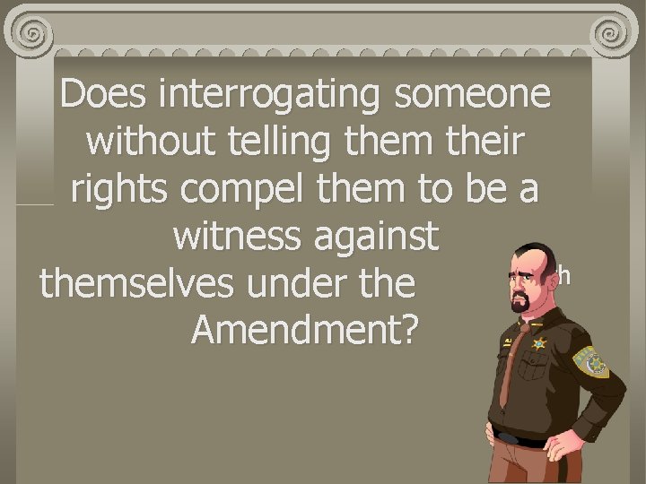 Does interrogating someone without telling them their rights compel them to be a witness