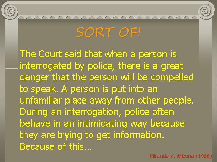 SORT OF! The Court said that when a person is interrogated by police, there