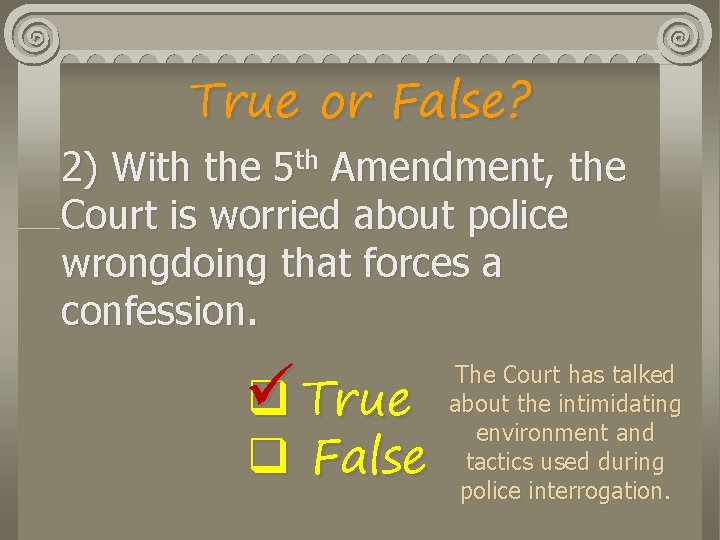 True or False? 2) With the 5 th Amendment, the Court is worried about