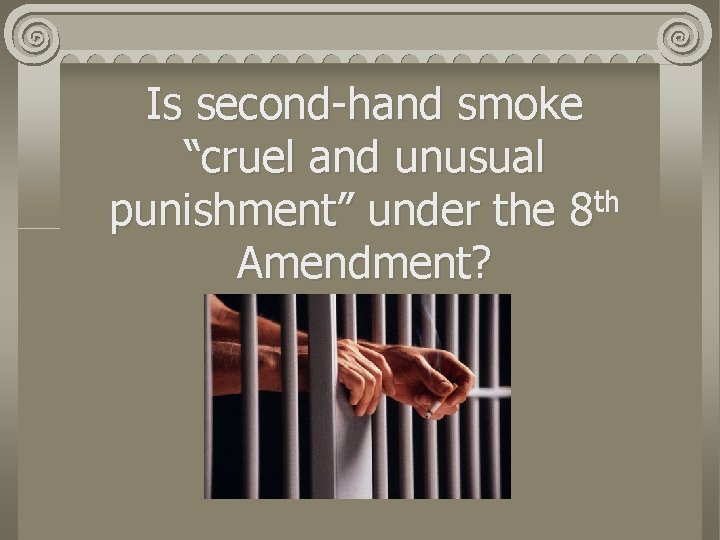 Is second-hand smoke “cruel and unusual th punishment” under the 8 Amendment? 