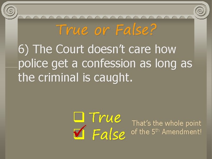 True or False? 6) The Court doesn’t care how police get a confession as