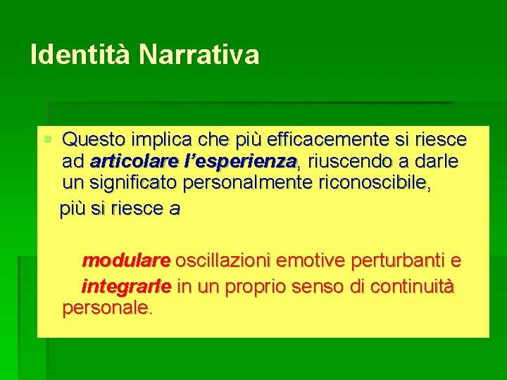 Identità Narrativa § Questo implica che più efficacemente si riesce ad articolare l’esperienza, riuscendo