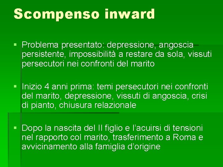 Scompenso inward § Problema presentato: depressione, angoscia persistente, impossibilità a restare da sola, vissuti