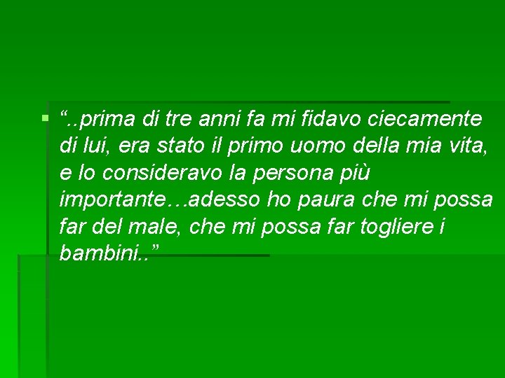 § “. . prima di tre anni fa mi fidavo ciecamente di lui, era