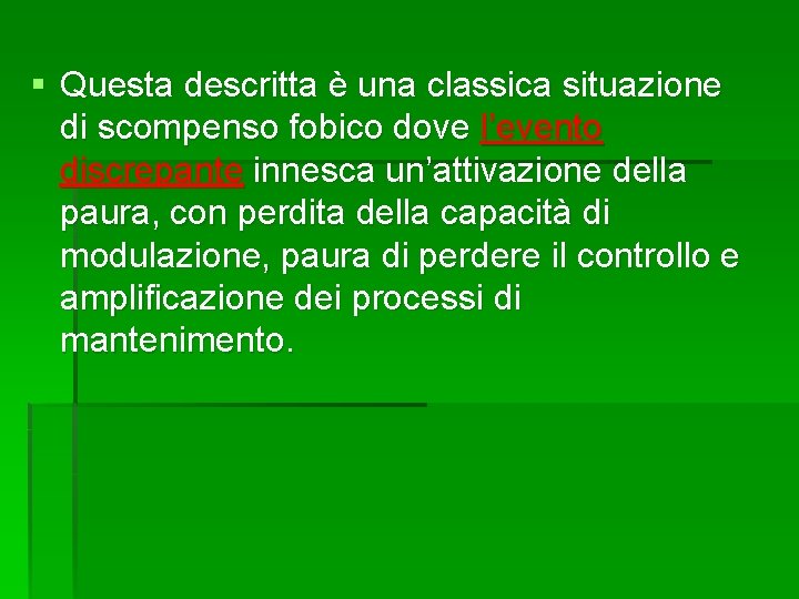 § Questa descritta è una classica situazione di scompenso fobico dove l’evento discrepante innesca