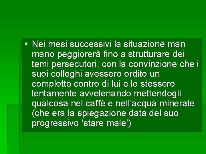 § Nei mesi successivi la situazione mano peggiorerà fino a strutturare dei temi persecutori,